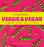4 ingredients veggie and vegan : simple and delicious / Kim McCosker.