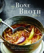 The bone broth bible : nourish & nuture your health / Emma Ellice-Flint.