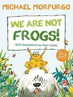 We are not frogs! / Michael Morpugo ; wtih illustrations by Sam Usher.