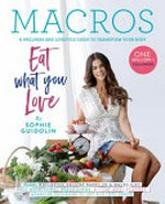 Macros : a wellness and lifestyle guide to transform your body / Sophie Guidolin.