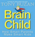 Brain child : how smart parents make smart kids / Tony Buzan with Jo Godfrey Wood, creative editor.