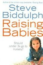 Raising babies : should under 3s go to nursery? / Steve Biddulph.