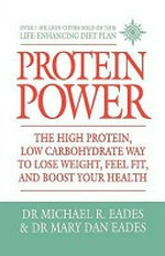 Protein power : the high protein/low carbohydrate way to lose weight, feel fit, and boost your health / Michael R. Eades and Mary Dan Eades.