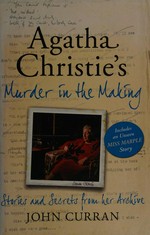 Agatha Christie's murder in the making : stories and secrets from her archive / John Curran.