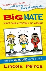 Big Nate. What could possibly go wrong? / Lincoln Peirce.