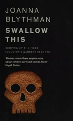 Swallow this : serving up the food industry's darkest secrets / Joanna Blythman.