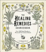 The healing remedies sourcebook : over 1000 natural remedies to prevent and cure common ailments / C. Norman Shealy.