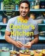 The doctor's kitchen : supercharge your health with 100 delicious everyday recipes / Dr Rupy Aujla.