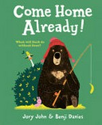 Come home already! / by Jory John ; illustrated by Benji Davies.