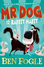 Mr Dog and the rabbit habit / Ben Fogle with Steve Cole.