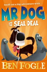 Mr Dog and the seal deal / Ben Fogle with Steve Cole ; illustrated by Nikolas Ilic.