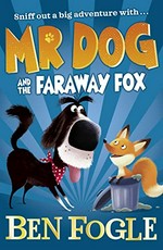 Mr Dog and the faraway fox / Ben Fogle ; with Steve Cole ; illustrated by Nikolas Ilic.