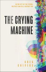 The crying machine / Greg Chivers.