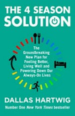 The 4 season solution : the groundbreaking new plan for feeling better, living well, and powering down our always-on lives / Dallas Hartwig.