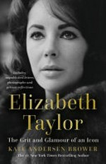 Elizabeth Taylor : the grit & glamour of an icon / Kate Andersen Brower.