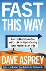 Fast this way : burn fat, heal inflammation and eat like the high-performing human you were meant to be / Dave Asprey.
