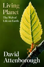 Living planet : the web of life on Earth / David Attenborough.