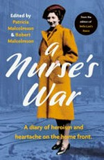 A nurse's war : a diary of hope and heartache on the home front / edited by Patricia Malcolmson & Robert Malcolmson.