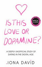 Is this love or dopamine? : a deeply unofficial study of dating in the digital age / Iona David.