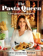 The Pasta Queen : a just gorgeous cookbook : 100+ recipes and stories / Nadia Caterina Munno with Katie Parla.