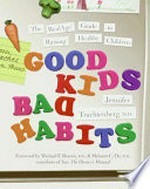 Good kids, bad habits : the RealAge guide to raising healthy children / Jennifer Trachtenberg.