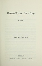 Beneath the bleeding : a novel / Val McDermid.