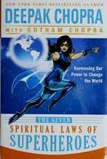 The seven spiritual laws of superheroes : harnessing our power to change the world / Deepak Chopra with Gotham Chopra.