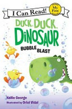 Duck, duck, dinosaur. Bubble blast / written by Kallie George ; illustrated by Oriol Vidal.