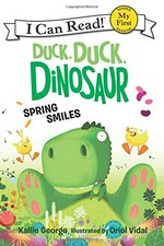 Duck, duck, dinosaur. Spring smiles / Kallie George ; illustrated by Oriol Vidal.