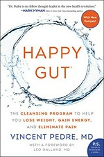 Happy gut : the cleansing program to help you lose weight, gain energy, and eliminate pain / Dr. Vincent Pedre ; with a foreword by Leo Galland.