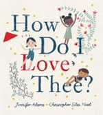 How do I love thee? / Jennifer Adams ; Christopher Silas Neal.