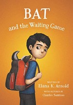 Bat and the waiting game / written by Elana K. Arnold ; with pictures by Charles Santoso.