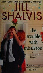 The trouble with mistletoe : a Heartbreaker Bay novel / Jill Shalvis.