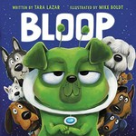 Bloop / written by Tara Lazar ; illustrated by Mike Boldt.