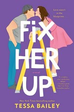 Fix her up : a novel / Tessa Bailey.
