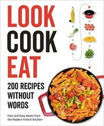 Look cook eat : 200 recipes without words : fast and easy meals from the modern French kitchen.
