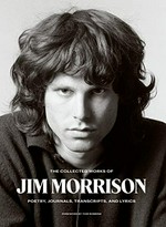 The collected works of Jim Morrison : poetry, journals, transcripts, and lyrics / foreword by Tom Robbins ; edited with an introduction by Frank Lisciandro ; prologue by Anne Morrison Chewning.