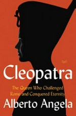 Cleopatra : the queen who challenged Rome and conquered eternity / Alberto Angela ; translated by Katherine Gregor.