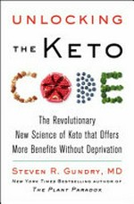 Unlocking the keto code : the revolutionary new science of keto that offers more benefits without deprivation / Steven R. Gundry.