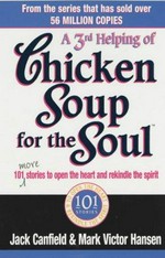 A 3rd serving of chicken soup for the soul : 101 more stories to open the heart and rekindle the spirit / Jack Canfield and Mark Victor Hansen.
