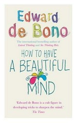 How to have a beautiful mind / Edward De Bono.