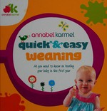 Quick and easy weaning : all you need to know on feeding your baby in the first year / Annabel Karmel.