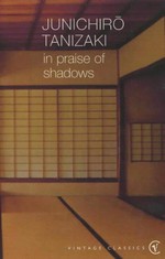 In praise of shadows / Jun'ichirō Tanizaki ; translated by Thomas J. Harper and Edward G. Seidensticker.