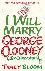 I will marry George Clooney (...by Christmas) / Tracy Bloom.