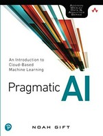 Pragmatic AI : an introduction to cloud-based machine learning / Noah Gift.
