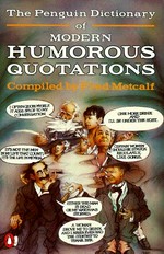 The Penguin dictionary of modern humorous quotations / compiled by Fred Metcalf