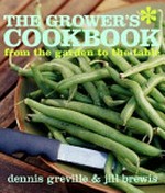 The grower's cookbook : from the garden to the table / Dennis Greville & Jill Brewis.