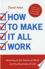 How to make it all work : winning at the game of work and the business of life / David Allen.