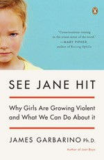 See Jane Hit: why girls are growing more violent, and what we can do about it / James Garbarino, Ph.D.