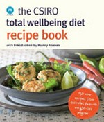 The CSIRO total wellbeing diet recipe book / [CSIRO] ; introduction by Manny Noakes ; photography by Alan Benson.